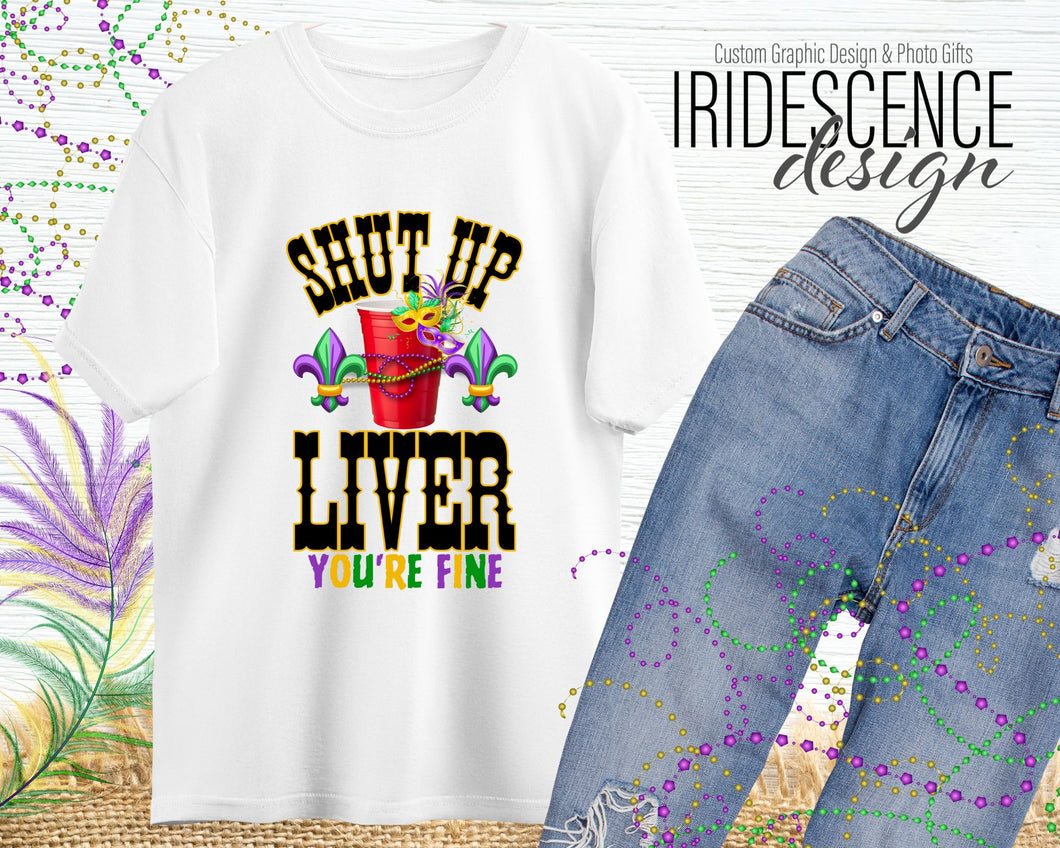 Shut Up Liver You're Fine with Red Cup Mardi Gras T-Shirt or Sweatshirt