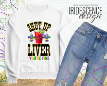 Load image into Gallery viewer, Shut Up Liver You&#39;re Fine with Red Cup Mardi Gras T-Shirt or Sweatshirt