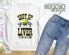 Load image into Gallery viewer, Shut Up Liver You&#39;re Fine with Shot Glass Mardi Gras T-Shirt or Sweatshirt