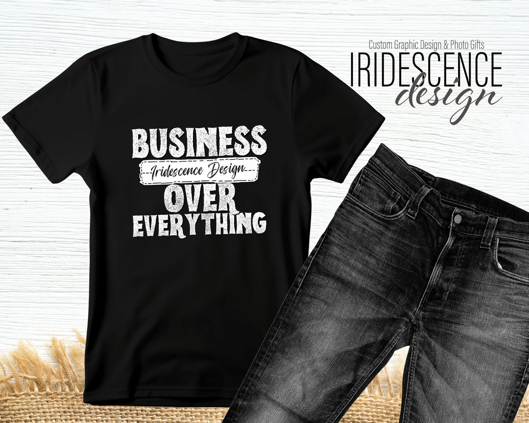 Business over Everything T-shirt with Full Color DTF Image on White or Color T-Shirts